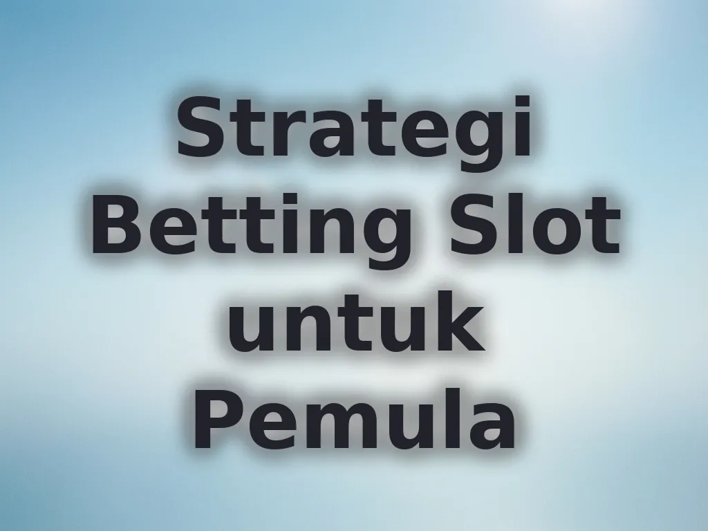 Strategi Betting Slot untuk Pemula