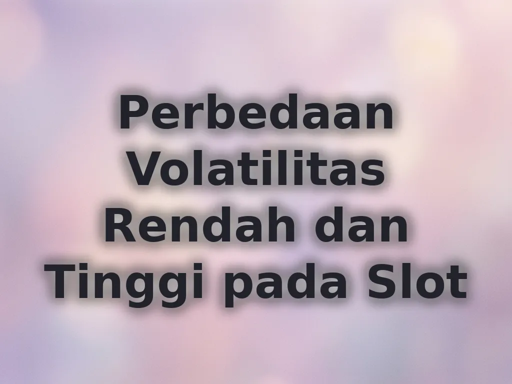 Perbedaan Volatilitas Rendah dan Tinggi pada Slot