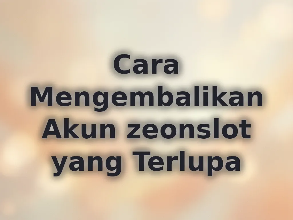 Cara Mengembalikan Akun zeonslot yang Terlupa