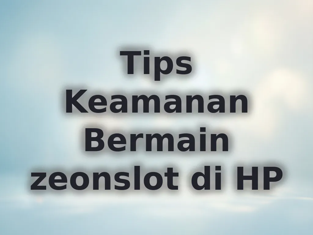 Tips Keamanan Bermain zeonslot di HP